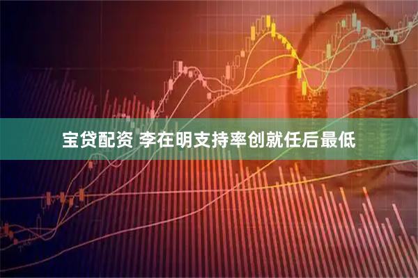 宝贷配资 李在明支持率创就任后最低